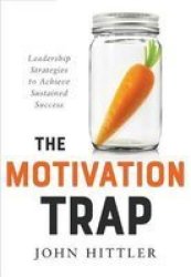 The Motivation Trap: Leadership Strategies To Achieve Sustained Success