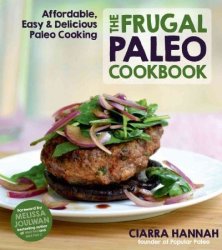The Frugal Paleo Cookbook - Affordable Easy & Delicious Paleo Cooking Paperback