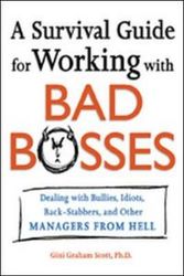 A Survival Guide for Working With Bad Bosses: Dealing With Bullies, Idiots, Back-stabbers, And Other Managers from Hell by Gini Graham Scott Ph.D.