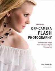 The Art of Off-camera Flash Photography - Techniques and Images from Professional Digital Photographers Paperback