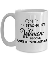 Anesthesiologist Mug - Only The Strongest Women Become Anesthesiologists Coffee Mug Ceramic Tea Cup