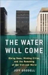 The Water Will Come: Rising Seas Sinking Cities And The Remaking Of The Civilized World Paperback Ed