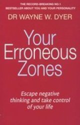 Your Erroneous Zones: Escape Negative Thinking And Take Control Of Your Life