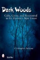 Dark Woods: Cults, Crime, and the Paranormal in the Freetown State Forest, Massachusetts