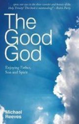 The Good God: Enjoying Father Son And Spirit Paperback