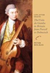 Life After Death: The Viola Da Gamba In Britain From Purcell To Dolmetsch Paperback