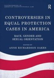 Controversies In Equal Protection Cases In America - Race Gender And Sexual Orientation Hardcover New Edition