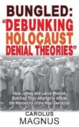 Bungled - -debunking Holocaust Denial Theories- How James And Lance Morcan Botched Their Attempt To Affirm The Historicity Of The Nazi Genocide Paperback