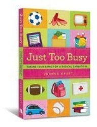 Just Too Busy - Taking Your Family On A Radical Sabbatical paperback