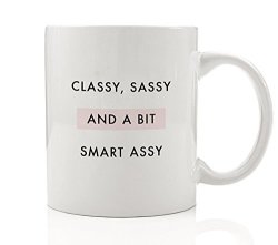Classy Sassy And A Bit Smart Assy Coffee Mug Fun Gift Idea To Elegant Smart Saucy Delightfully Opinionated Woman Lady Female Birthday Christmas Present