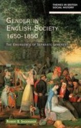 Gender In English Society 1650-1850 - The Emergence Of Separate Spheres? Paperback