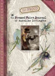 Brian And Wendy Froud& 39 S The Pressed Fairy Journal Of Madeline Cottington Hardcover