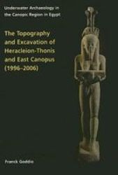 Topography and Excavation of Heracleion-Thonis and East Canopus 1996-2006 : Underwater Archaeology in the Canopic region in Egypt OCMA Monograph