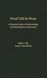 Wind Talk For Brass - A Practical Guide To Understanding And Teaching Brass Instruments Hardcover New
