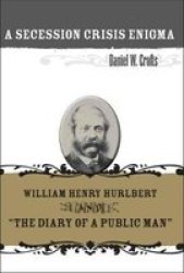 A Secession Crisis Enigma - William Henry Hurlbert And The Diary Of A Public Man Hardcover