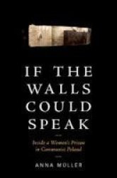 If The Walls Could Speak - Inside A Women& 39 S Prison In Communist Poland Hardcover