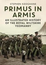 Primus In Armis - An Illustrated History Of The Royal Wiltshire Yeomanry Hardcover