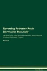 Reversing Polyester Resin Dermatitis Naturally The Raw Vegan Plant-based Detoxification & Regeneration Workbook For Healing Patients. Volume 2 Paperback
