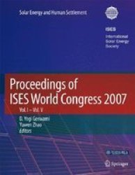 Proceedings of ISES World Congress 2007, v. 1-5 - Solar Energy and Human Settlement Hardcover