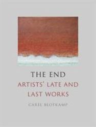 The End - Artists& 39 Late And Last Works Hardcover