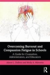 Overcoming Burnout And Compassion Fatigue In Schools - A Guide For Counselors Administrators And Educators Paperback