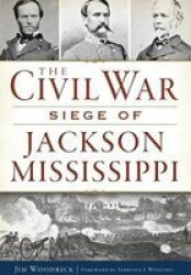 The Civil War Siege Of Jackson Mississippi Civil War Series