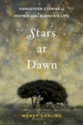Stars At Dawn - Forgotten Stories Of Women In The Buddha& 39 S Life Paperback