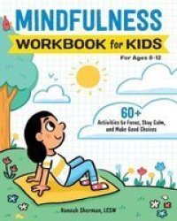 Mindfulness Workbook For Kids - 60 Activities To Focus Stay Calm And Make Good Choices Paperback