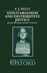 Utilitarianism And Distributive Justice - Jeremy Bentham And The Civil Law Hardcover