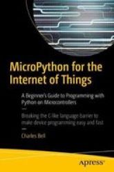Micropython For The Internet Of Things: A Beginners Guide To Programming With Python On Microcontrollers