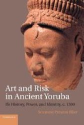 Art And Risk In Ancient Yoruba - Ife History Power And Identity C. 1300 Paperback