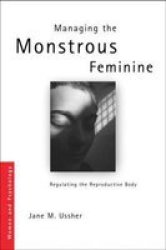 Managing the Monstrous Feminine: Regulating the Reproductive Body Women and Psychology