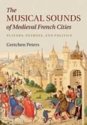 The Musical Sounds Of Medieval French Cities - Players Patrons And Politics Paperback