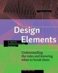 Design Elements Third Edition - Understanding The Rules And Knowing When To Break Them - A Visual Communication Manual Paperback