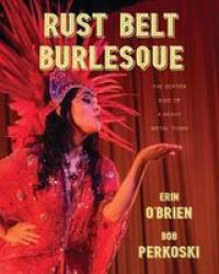 Rust Belt Burlesque - The Softer Side Of A Heavy Metal Town Paperback