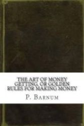 The Art Of Money Getting Or Golden Rules For Making Money Paperback