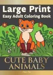 Large Print Easy Adult Coloring Book Cute Baby Animals - Simple Relaxing Adorable Animal Scenes. The Perfect Coloring Companion For Seniors Beginners & Anyone Who Enjoys Easy Coloring Large Print Paperback Large Type Large Print Edition