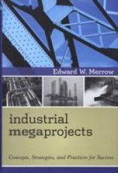 Industrial Megaprojects - Concepts, Strategies, and Practices for Success Hardcover