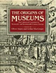 The Origins Of Museums - The Cabinet Of Curiosities In Sixteenth-and-seventeenth-century Europe Hardcover