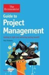 The Economist Guide To Project Management: Getting It Right And Achieving Lasting Benefit