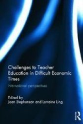 Challenges To Teacher Education In Difficult Economic Times - International Perspectives hardcover