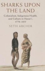 Sharks Upon The Land - Colonialism Indigenous Health And Culture In Hawai& 39 I 1778-1855 Hardcover