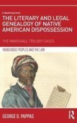 The Literary And Legal Genealogy Of Native American Dispossession: The Marshall Trilogy Cases Indigenous Peoples And The Law