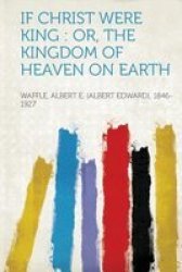 If Christ Were King - Or The Kingdom Of Heaven On Earth paperback