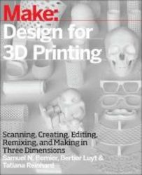Make: Design For 3d Printing - Scanning Creating Editing Remixing And Making In Three Dimensions Paperback
