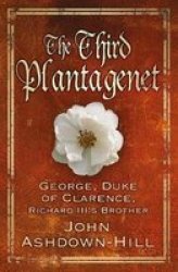 The Third Plantagenet: Duke Of Clarence Richard Iii's Brother