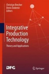Integrative Production Technology - Theory And Applications Hardcover 1ST Ed. 2017