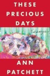 These Precious Days : Essays - Ann Patchett Hardcover