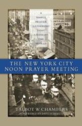 The New York City Noon Prayer Meeting - A Simple Prayer Gathering That Changed The World Paperback
