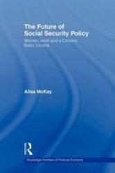 The Future of Social Security Policy: Women, Work and A Citizens Basic Income Routledge Frontiers of Political Economy